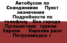 Автобусом по Скандинавии. › Пункт назначения ­ Подробности по телефону - Все города Путешествия, туризм » Европа   . Карелия респ.,Петрозаводск г.